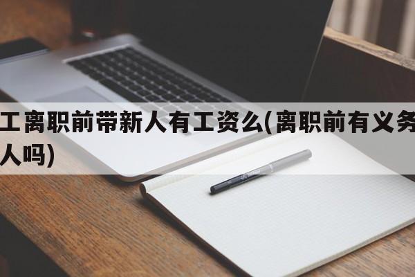 员工离职前带新人有工资么(离职前有义务带新人吗)