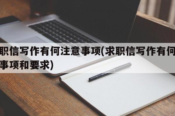 求职信写作有何注意事项(求职信写作有何注意事项和要求)