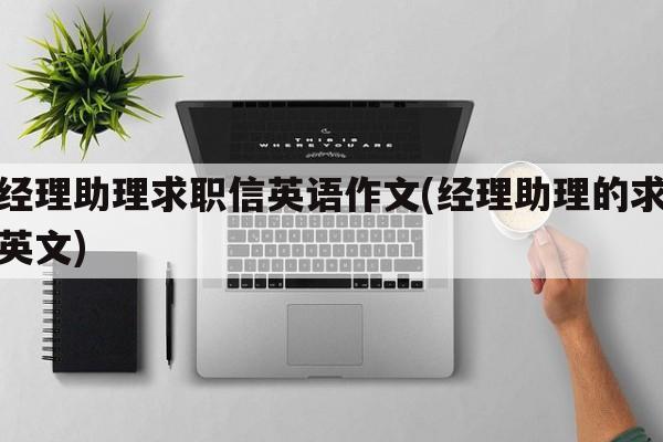 总经理助理求职信英语作文(经理助理的求职信英文)